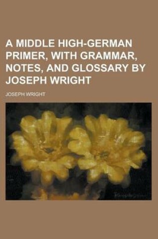 Cover of A Middle High-German Primer, with Grammar, Notes, and Glossary by Joseph Wright