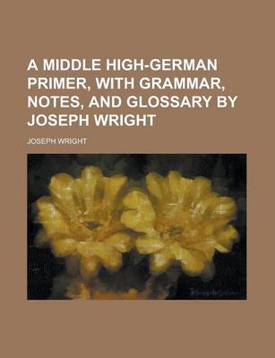 Book cover for A Middle High-German Primer, with Grammar, Notes, and Glossary by Joseph Wright