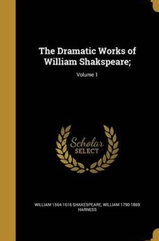 Cover of The Dramatic Works of William Shakspeare;; Volume 1