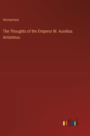 Cover of The Thoughts of the Emperor M. Aurelius Antoninus