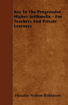 Book cover for Key To The Progressive Higher Arithmetic - For Teachers And Private Learners