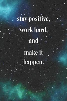 Book cover for Stay Positive, Work Hard, And Make It Happen.