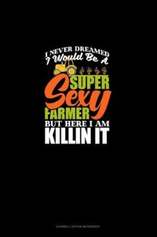 Cover of I Never Dreamed I Would Be A Super Sexy Farmer But Here I Am Killin' It