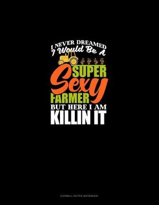 Book cover for I Never Dreamed I Would Be A Super Sexy Farmer But Here I Am Killin' It