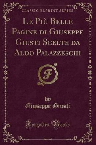 Cover of Le Più Belle Pagine di Giuseppe Giusti Scelte da Aldo Palazzeschi (Classic Reprint)