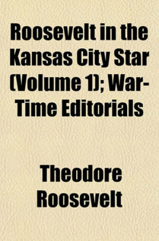 Cover of Roosevelt in the Kansas City Star (Volume 1); War-Time Editorials