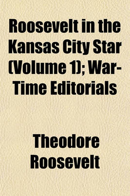 Book cover for Roosevelt in the Kansas City Star (Volume 1); War-Time Editorials