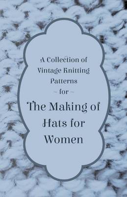 Book cover for A Collection of Vintage Knitting Patterns for the Making of Hats for Women