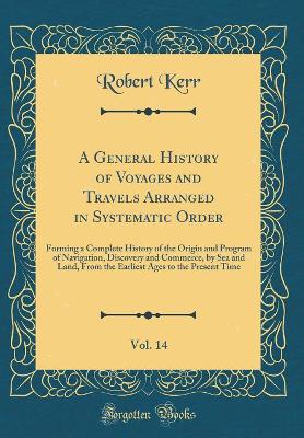 Book cover for A General History of Voyages and Travels Arranged in Systematic Order, Vol. 14