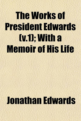 Book cover for The Works of President Edwards (V.1); With a Memoir of His Life