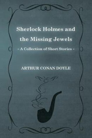 Cover of Sherlock Holmes and the Missing Jewels (A Collection of Short Stories)