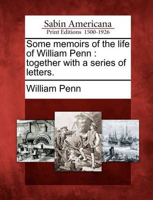 Book cover for Some Memoirs of the Life of William Penn