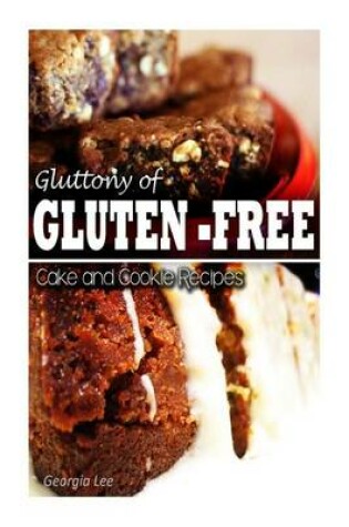 Cover of Gluttony of Gluten-Free - Cake and Cookie Recipes