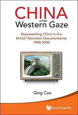 Book cover for China Under Western Gaze: Representing China In The British Television Documentaries 1980-2000