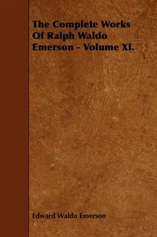 Cover of The Complete Works of Ralph Waldo Emerson - Volume XI.