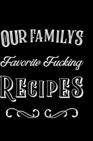Cover of Our Family's Favorite Fucking Recipes