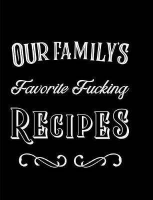 Book cover for Our Family's Favorite Fucking Recipes