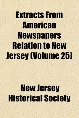 Book cover for Extracts from American Newspapers Relation to New Jersey (Volume 25)