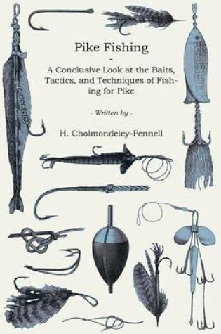 Cover of Pike Fishing - A Conclusive Look At The Baits, Tactics, And Techniques Of Fishing For Pike