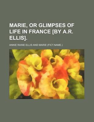 Book cover for Marie, or Glimpses of Life in France [By A.R. Ellis].