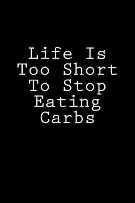 Book cover for Life Is Too Short To Stop Eating Carbs