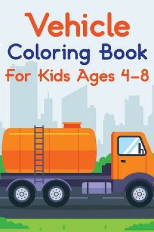 Cover of Vehicle Coloring Book For Kids Ages 4-8