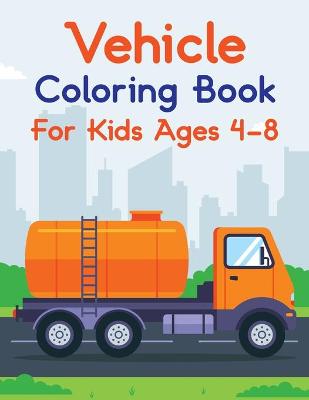 Book cover for Vehicle Coloring Book For Kids Ages 4-8