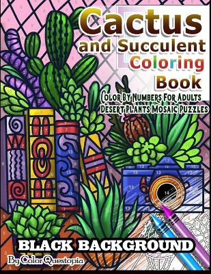 Cover of Cactus and Succulent Coloring Book BLACK BACKGROUND Color By Numbers for Adults Desert Plants Mosaic Puzzles