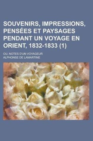 Cover of Souvenirs, Impressions, Pensees Et Paysages Pendant Un Voyage En Orient, 1832-1833; Ou, Notes D'Un Voyageur (1 )