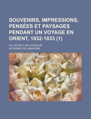 Book cover for Souvenirs, Impressions, Pensees Et Paysages Pendant Un Voyage En Orient, 1832-1833; Ou, Notes D'Un Voyageur (1 )