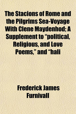 Book cover for The Stacions of Rome and the Pilgrims Sea-Voyage with Clene Maydenhod; A Supplement to "Political, Religious, and Love Poems," and "Hali