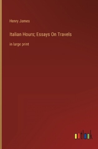 Cover of Italian Hours; Essays On Travels