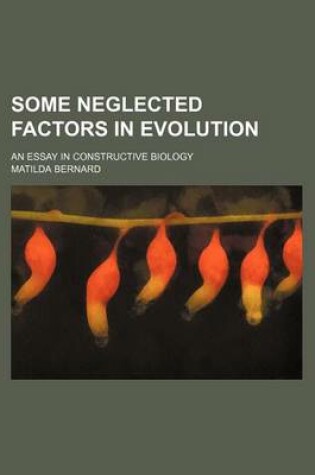 Cover of Some Neglected Factors in Evolution; An Essay in Constructive Biology