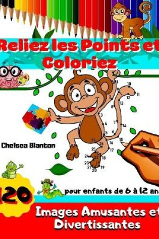 Cover of Reliez Les Points Et Coloriez 120 Images Amusantes et Divertissantes pour Enfants de 6 a 12 ans