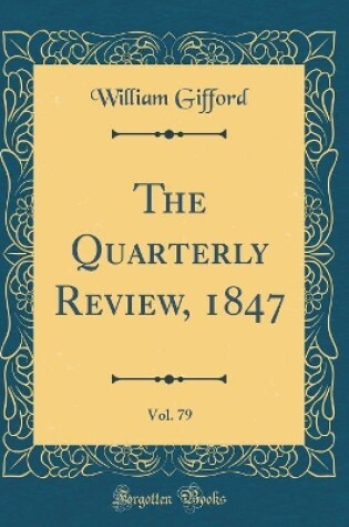 Cover of The Quarterly Review, 1847, Vol. 79 (Classic Reprint)