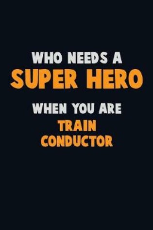 Cover of Who Need A SUPER HERO, When You Are Train Conductor