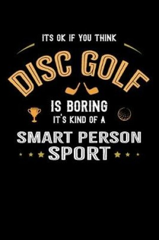 Cover of It's Okay If You Think Disc Golf Is Boring It's Kind Of A Smart Person Sport