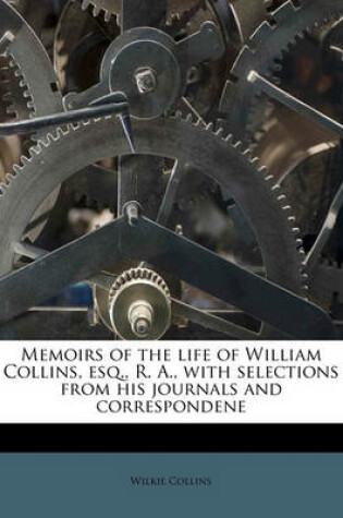 Cover of Memoirs of the Life of William Collins, Esq., R. A., with Selections from His Journals and Correspondene Volume 1