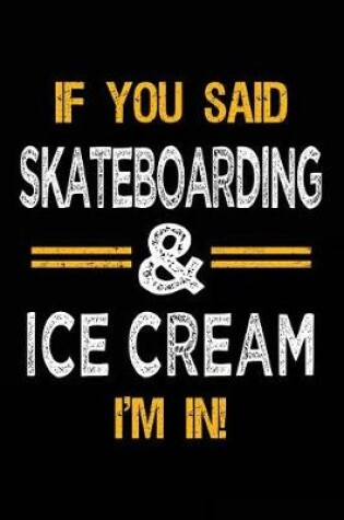 Cover of If You Said Skateboarding & Ice Cream I'm In
