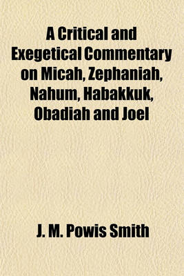 Book cover for A Critical and Exegetical Commentary on Micah, Zephaniah, Nahum, Habakkuk, Obadiah and Joel