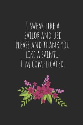 Book cover for I Swear Like a Sailor and Use Please and Thank You Like a Saint... I'm Complicated.