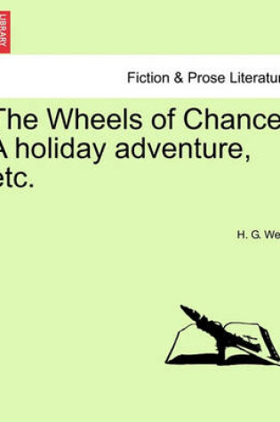 Cover of The Wheels of Chance. a Holiday Adventure, Etc.