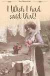 Book cover for I Wish I Had Said That