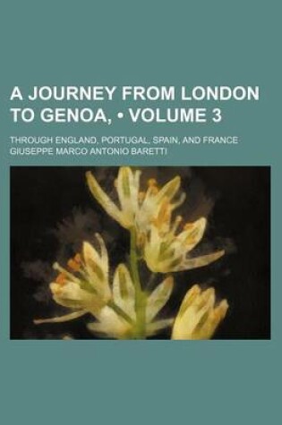 Cover of A Journey from London to Genoa, (Volume 3); Through England, Portugal, Spain, and France