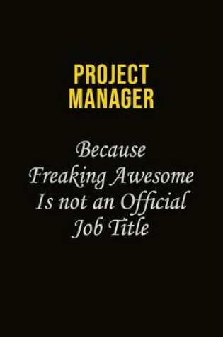 Cover of Project Manager Because Freaking Awesome Is Not An Official Job Title