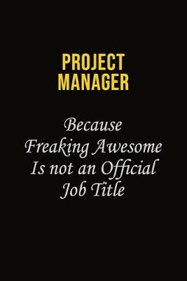 Book cover for Project Manager Because Freaking Awesome Is Not An Official Job Title