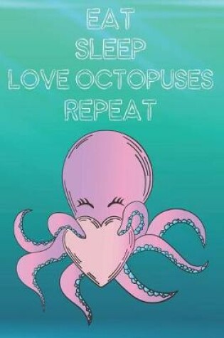 Cover of Eat Sleep Love Octopuses Repeat