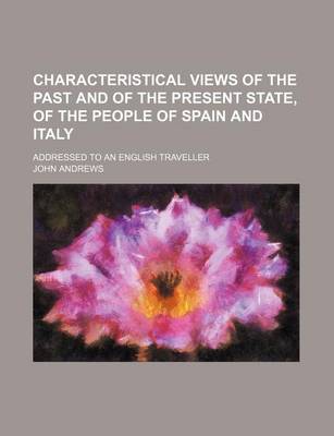 Book cover for Characteristical Views of the Past and of the Present State, of the People of Spain and Italy; Addressed to an English Traveller