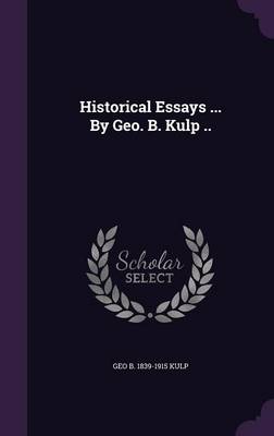 Book cover for Historical Essays ... by Geo. B. Kulp ..