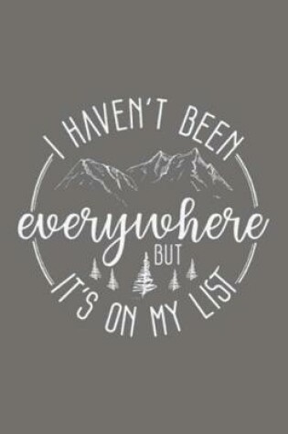 Cover of I HAVEN'T BEEN everywhere BUT IT'S ON MY LIST